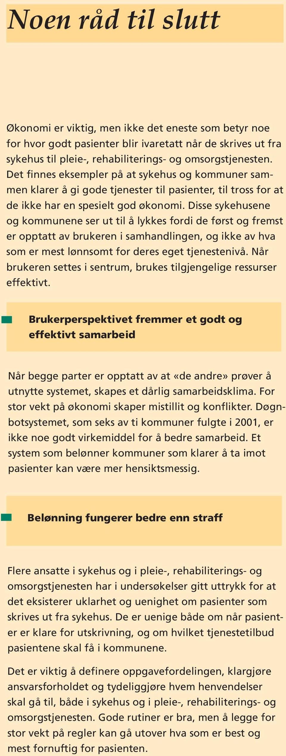 Disse sykehusene og kommunene ser ut til å lykkes fordi de først og fremst er opptatt av brukeren i samhandlingen, og ikke av hva som er mest lønnsomt for deres eget tjenestenivå.