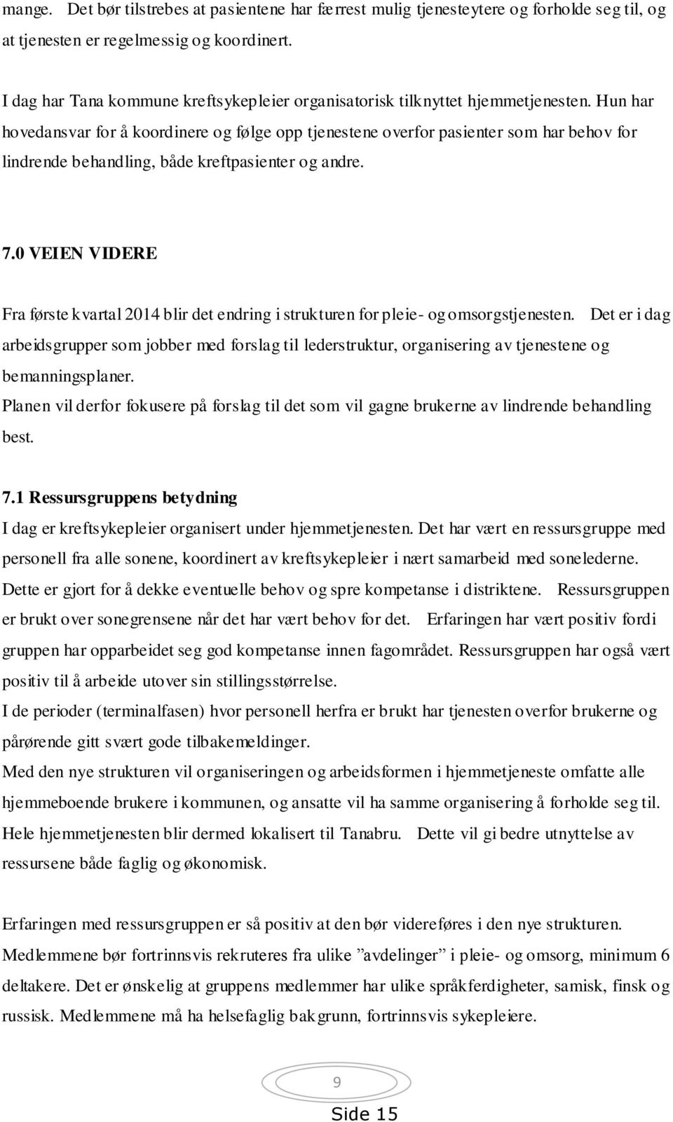 Hun har hovedansvar for å koordinere og følge opp tjenestene overfor pasienter som har behov for lindrende behandling, både kreftpasienter og andre. 7.