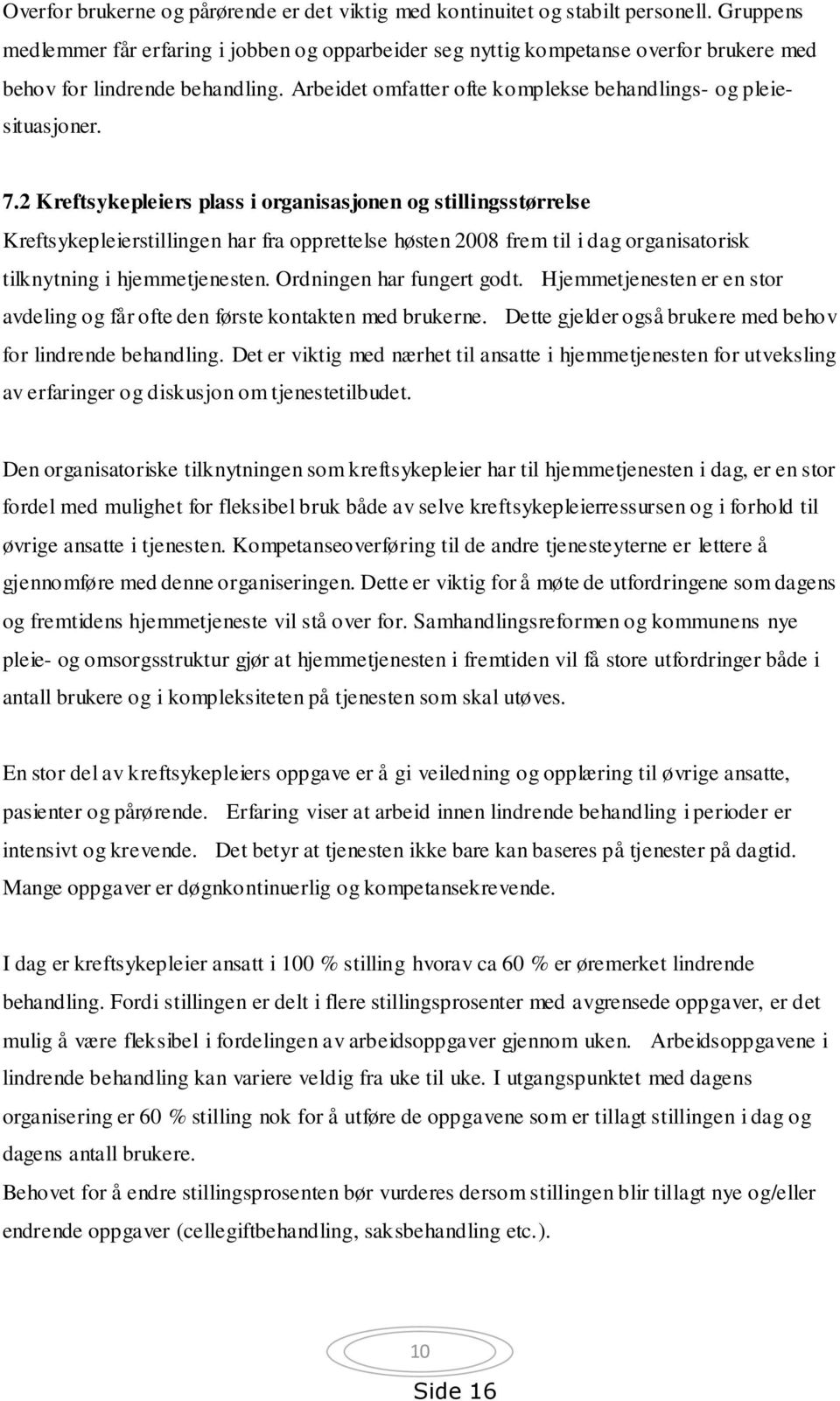 2 Kreftsykepleiers plass i organisasjonen og stillingsstørrelse Kreftsykepleierstillingen har fra opprettelse høsten 2008 frem til i dag organisatorisk tilknytning i hjemmetjenesten.