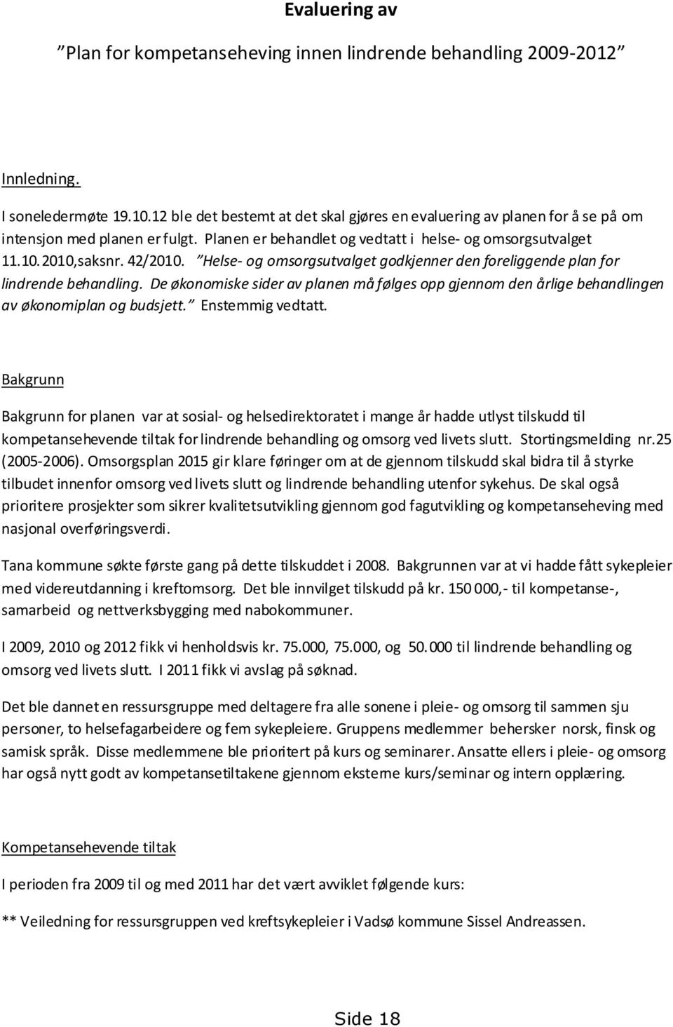 Helse- og omsorgsutvalget godkjenner den foreliggende plan for lindrende behandling. De økonomiske sider av planen må følges opp gjennom den årlige behandlingen av økonomiplan og budsjett.