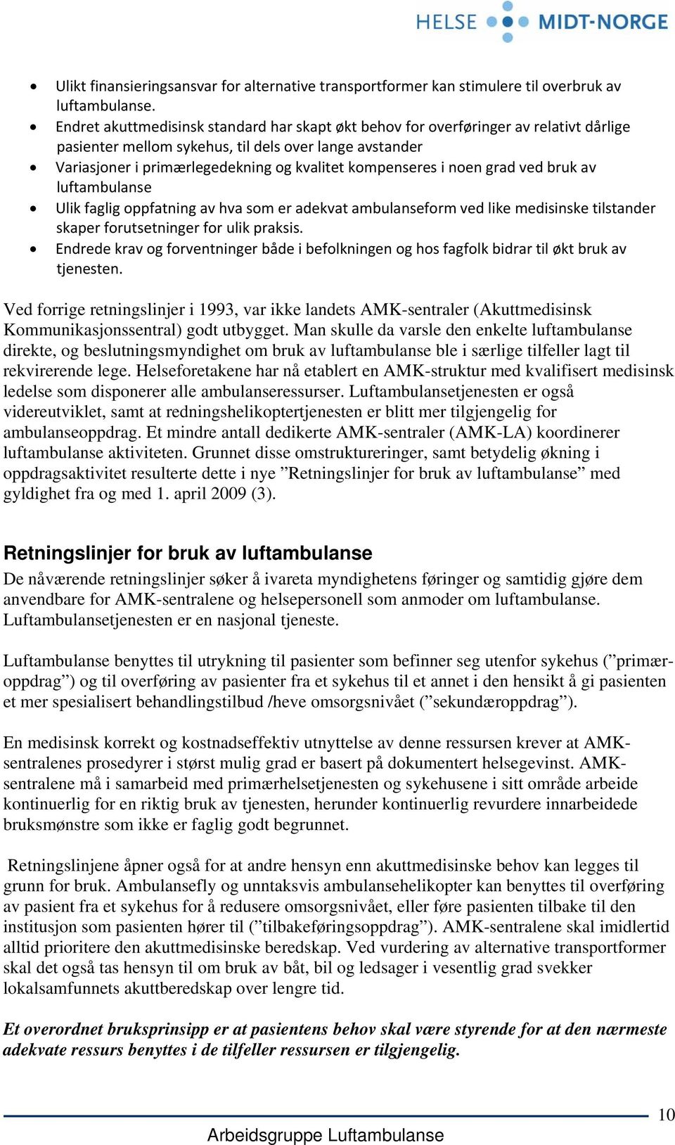 i noen grad ved bruk av luftambulanse Ulik faglig oppfatning av hva som er adekvat ambulanseform ved like medisinske tilstander skaper forutsetninger for ulik praksis.