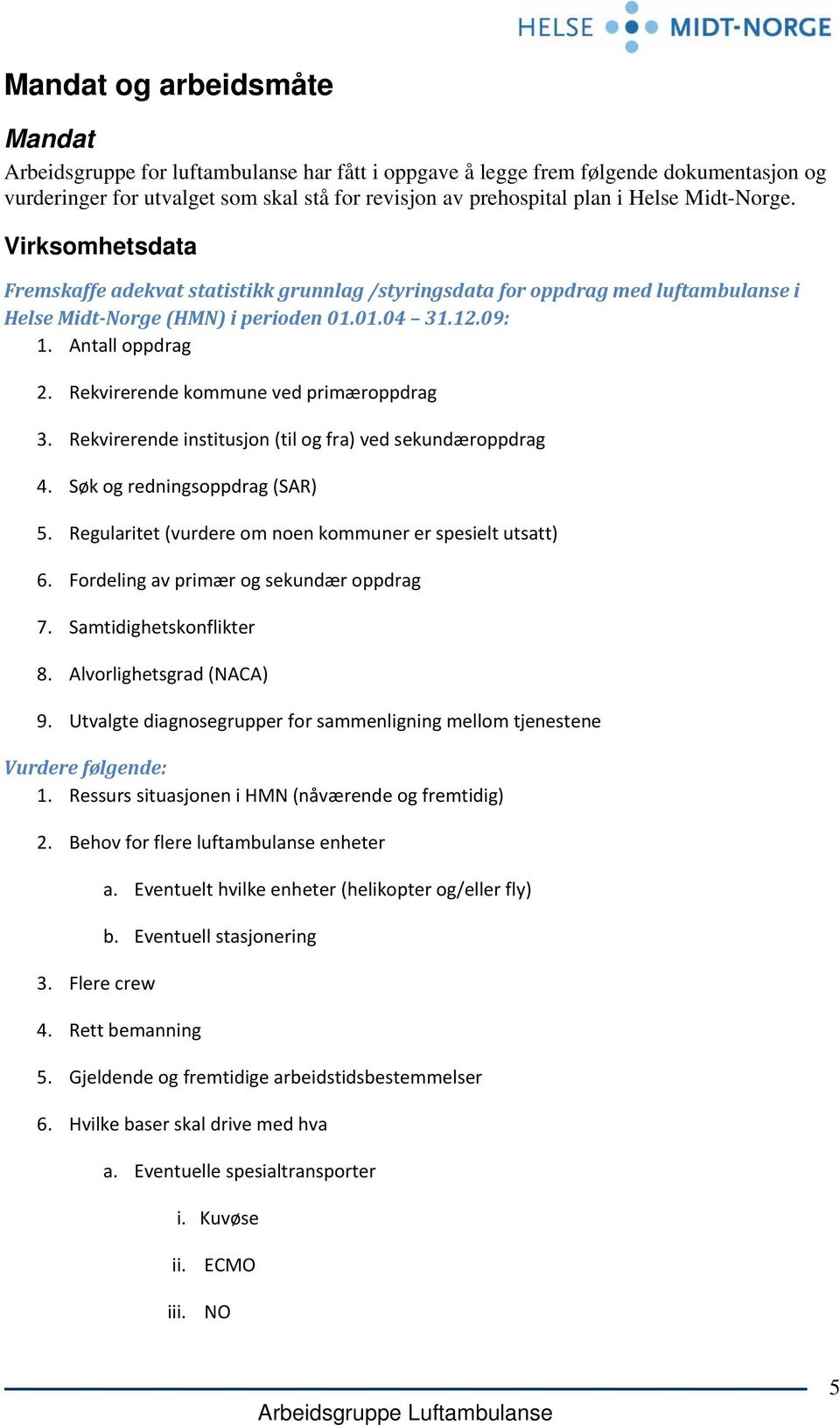 Rekvirerende kommune ved primæroppdrag 3. Rekvirerende institusjon (til og fra) ved sekundæroppdrag 4. Søk og redningsoppdrag (SAR) 5. Regularitet (vurdere om noen kommuner er spesielt utsatt) 6.