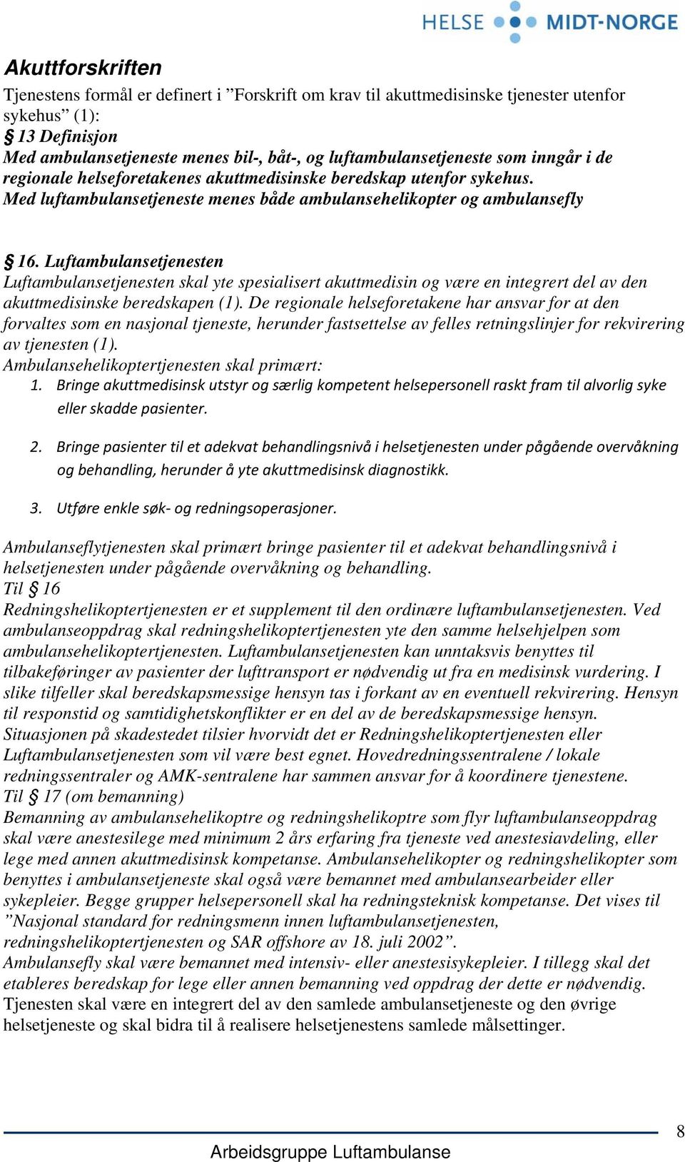 Luftambulansetjenesten Luftambulansetjenesten skal yte spesialisert akuttmedisin og være en integrert del av den akuttmedisinske beredskapen (1).