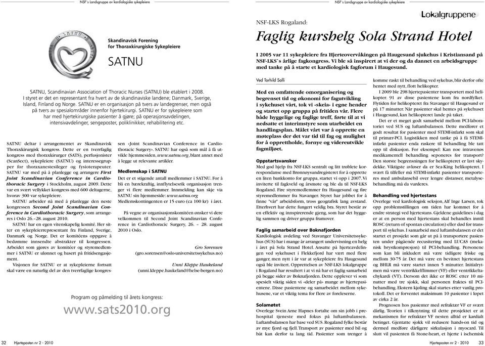 SATNU, Scandinavian Association of Thoracic Nurses (SATNU) ble etablert i 2008. I styret er det en representant fra hvert av de skandinaviske landene; Danmark, Sverige, Island, Finland og Norge.