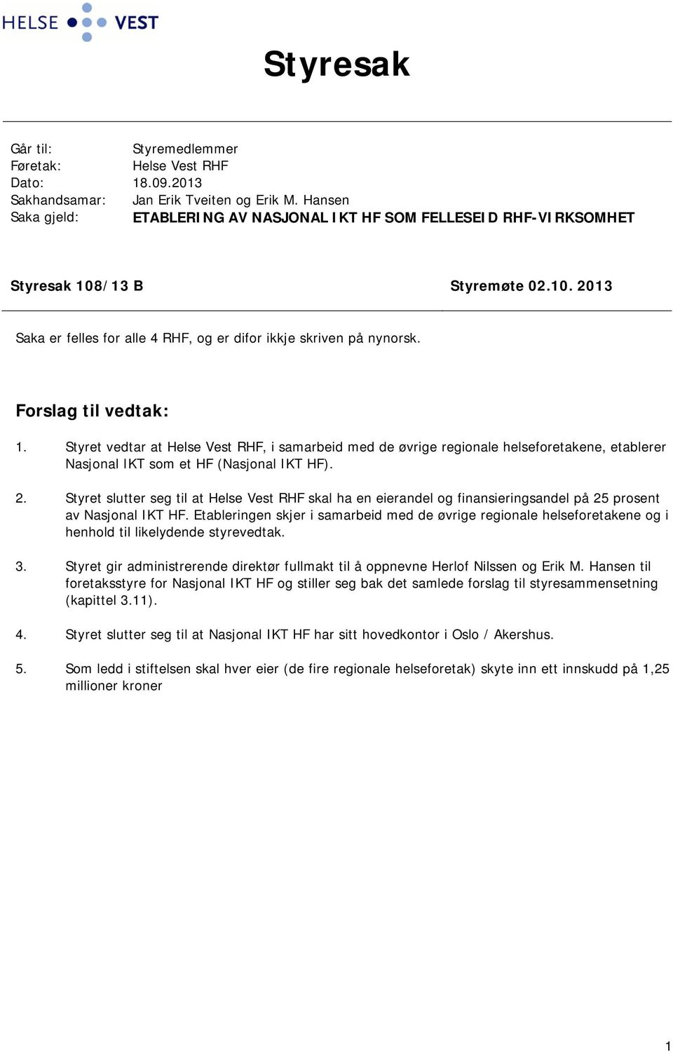 Styret vedtar at Helse Vest RHF, i samarbeid med de øvrige regionale helseforetakene, etablerer Nasjonal IKT som et HF (Nasjonal IKT HF). 2.