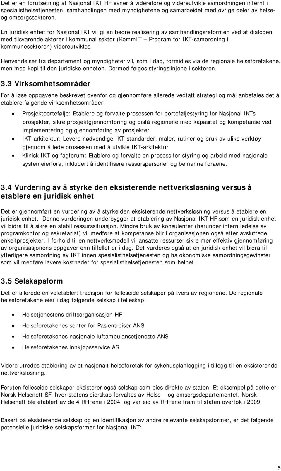 En juridisk enhet for Nasjonal IKT vil gi en bedre realisering av samhandlingsreformen ved at dialogen med tilsvarende aktører i kommunal sektor (KommIT Program for IKT-samordning i kommunesektoren)