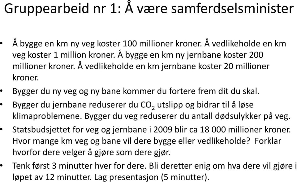 Bygger du jernbane reduserer du CO 2 utslipp og bidrar til å løse klimaproblemene. Bygger du veg reduserer du antall dødsulykker på veg.