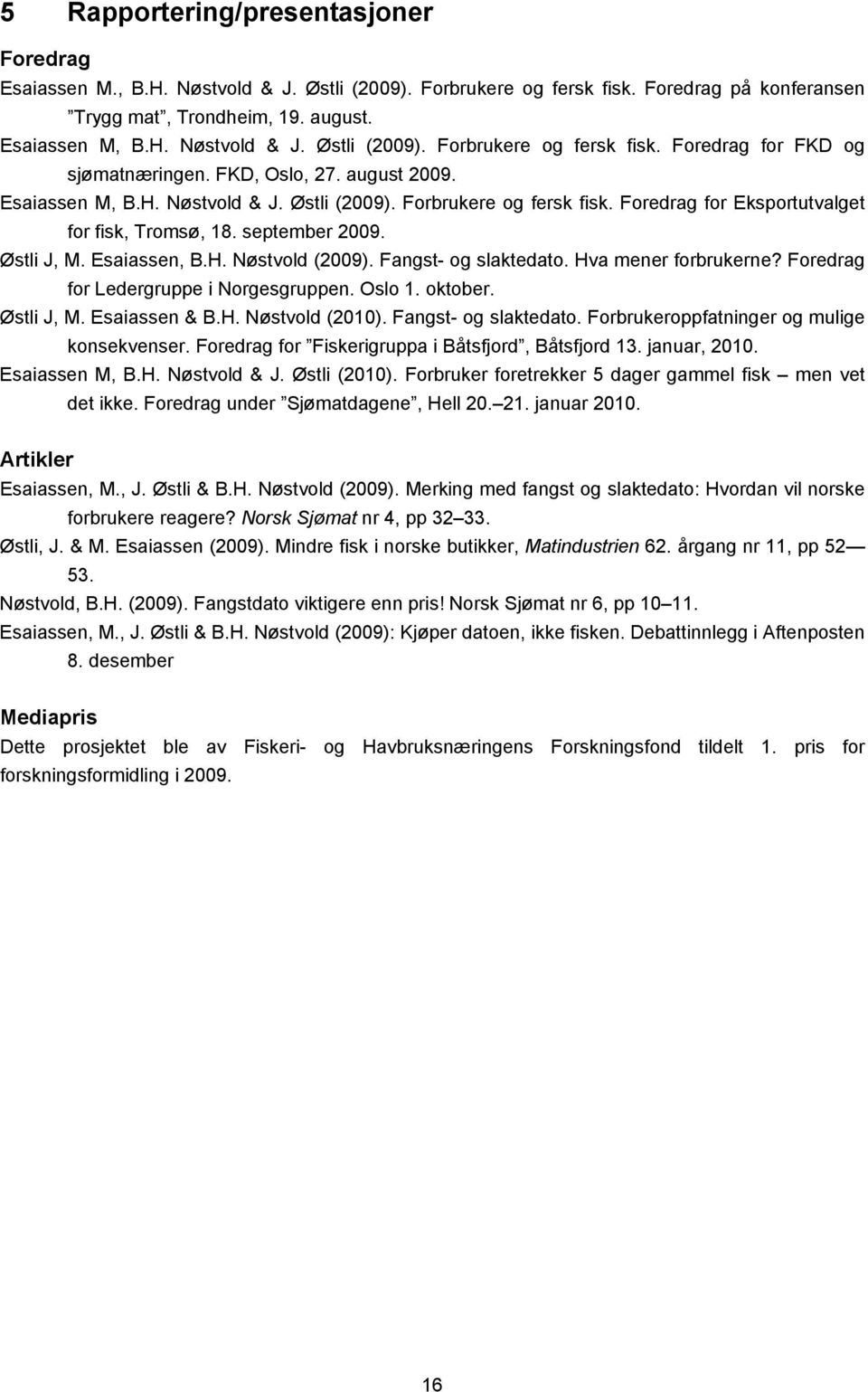 Fangst- og slaktedato. Hva mener forbrukerne? Foredrag for Ledergruppe i Norgesgruppen. Oslo 1. oktober. Østli J, M. Esaiassen & B.H. Nøstvold (2010). Fangst- og slaktedato.