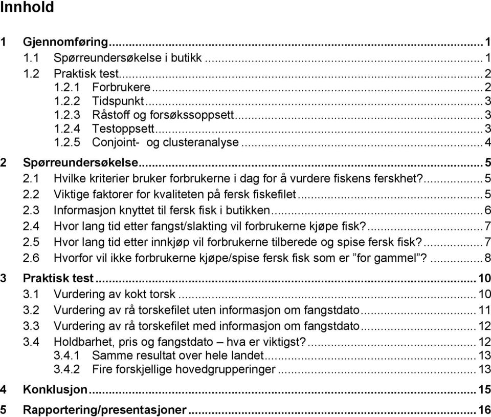 .. 6 2.4 Hvor lang tid etter fangst/slakting vil forbrukerne kjøpe fisk?... 7 2.5 Hvor lang tid etter innkjøp vil forbrukerne tilberede og spise fersk fisk?... 7 2.6 Hvorfor vil ikke forbrukerne kjøpe/spise fersk fisk som er for gammel?