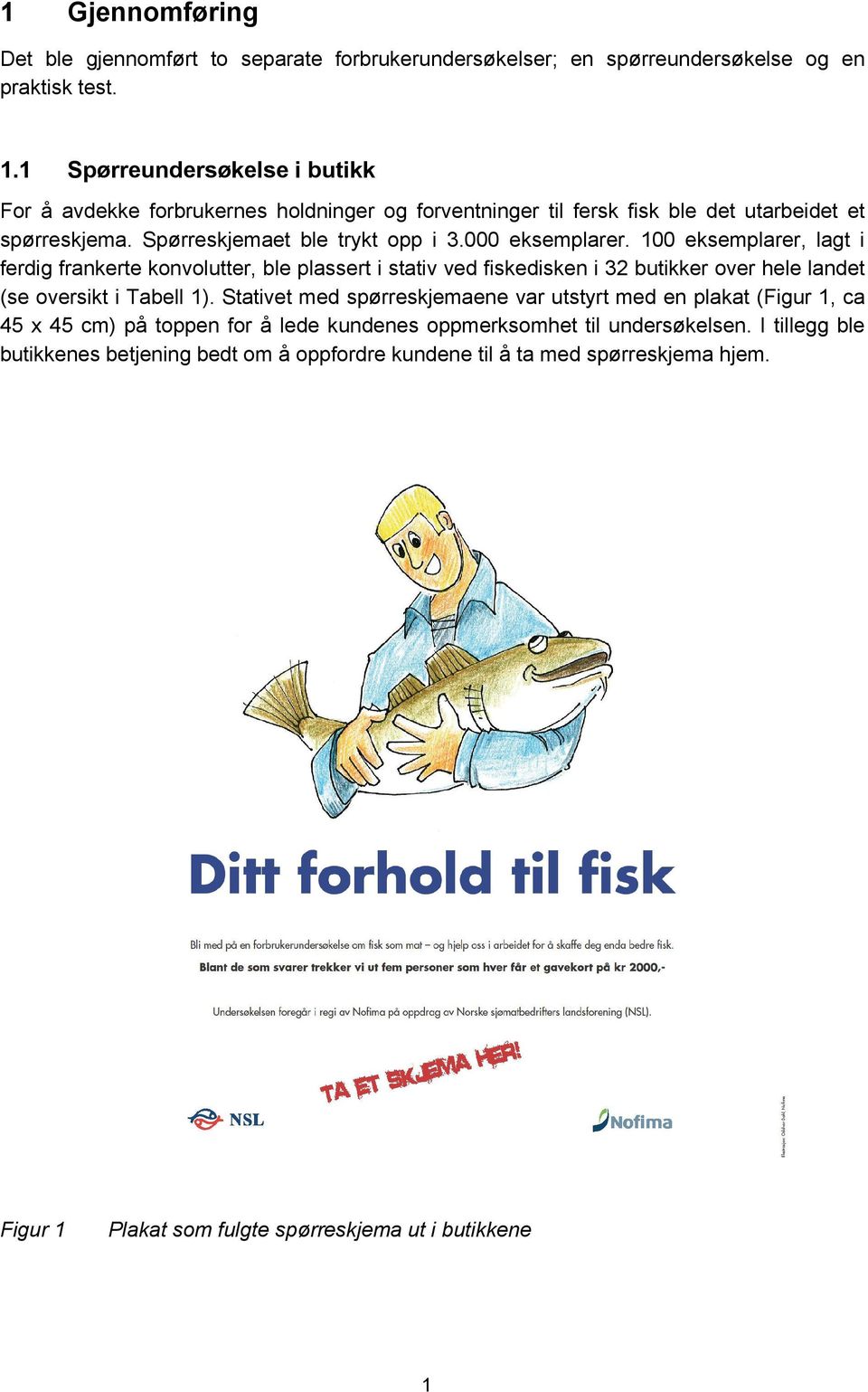 100 eksemplarer, lagt i ferdig frankerte konvolutter, ble plassert i stativ ved fiskedisken i 32 butikker over hele landet (se oversikt i Tabell 1).