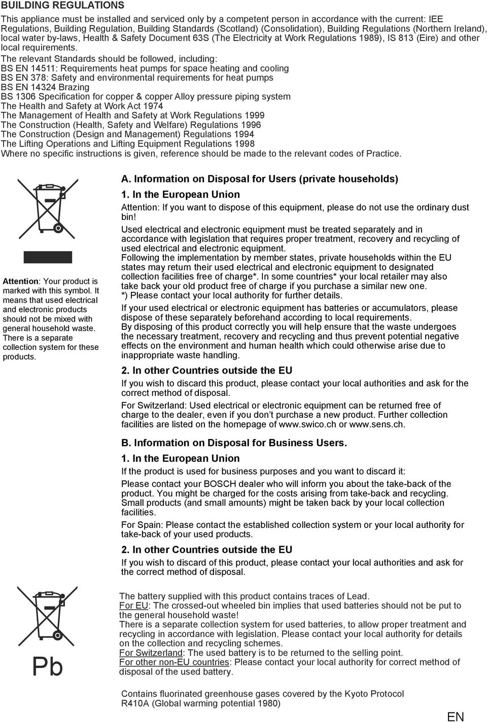 The relevant Standards should be followed, including: BS EN 45: Requirements heat pumps for space heating and cooling BS EN 78: Safety and environmental requirements for heat pumps BS EN 44 Brazing