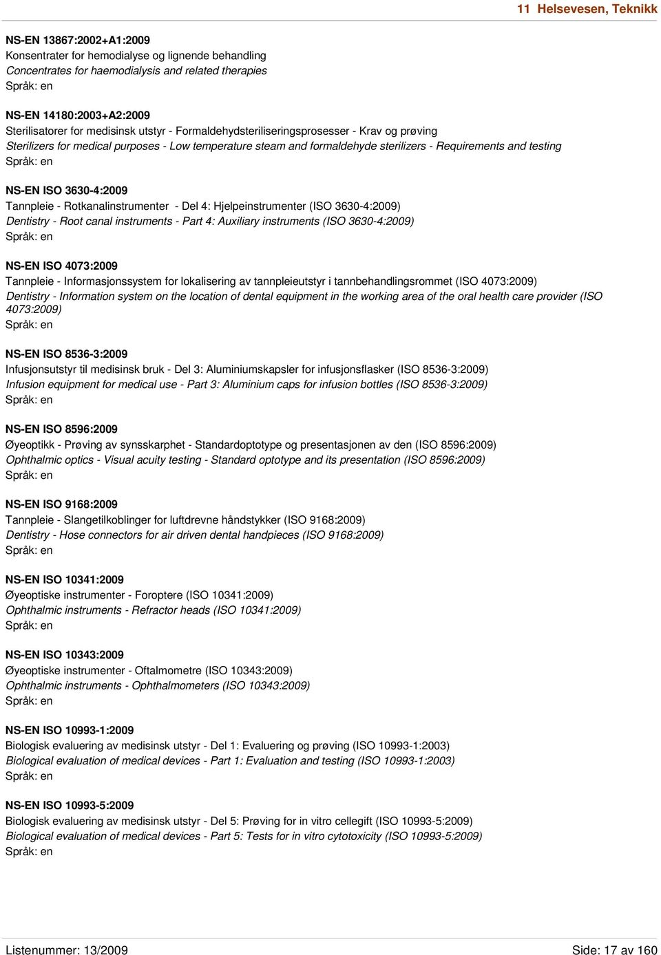 3630-4:2009 Tannpleie - Rotkanalinstrumenter - Del 4: Hjelpeinstrumenter (ISO 3630-4:2009) Dentistry - Root canal instruments - Part 4: Auxiliary instruments (ISO 3630-4:2009) NS-EN ISO 4073:2009