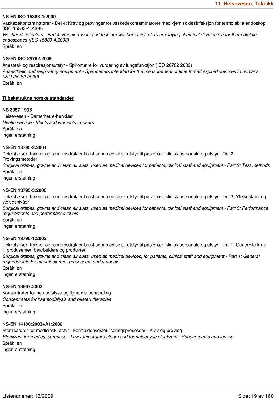 respirasjonsutstyr - Spirometre for vurdering av lungefunksjon (ISO 26782:2009) Anaesthetic and respiratory equipment - Spirometers intended for the measurement of time forced expired volumes in