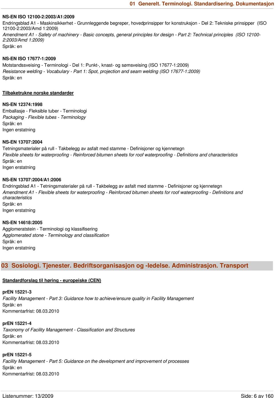 Amendment A1 - Safety of machinery - Basic concepts, general principles for design - Part 2: Technical principles (ISO 12100-2:2003/Amd 1:2009) NS-EN ISO 17677-1:2009 Motstandssveising - Terminologi