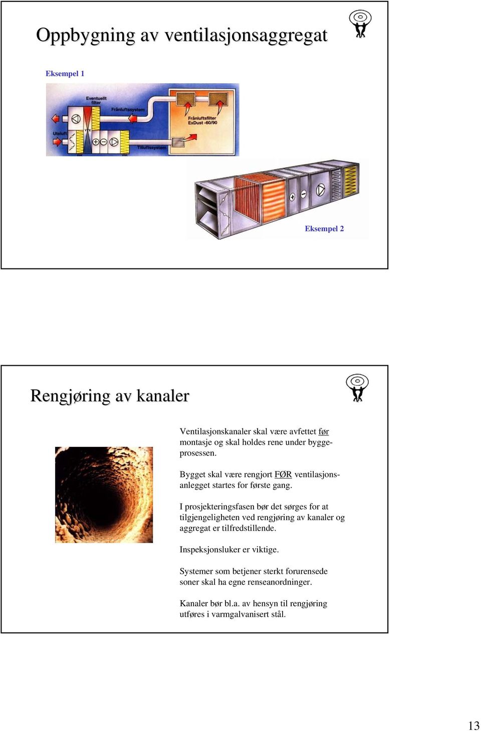 I prosjekteringsfasen bør det sørges for at tilgjengeligheten ved rengjøring av kanaler og aggregat er tilfredstillende.