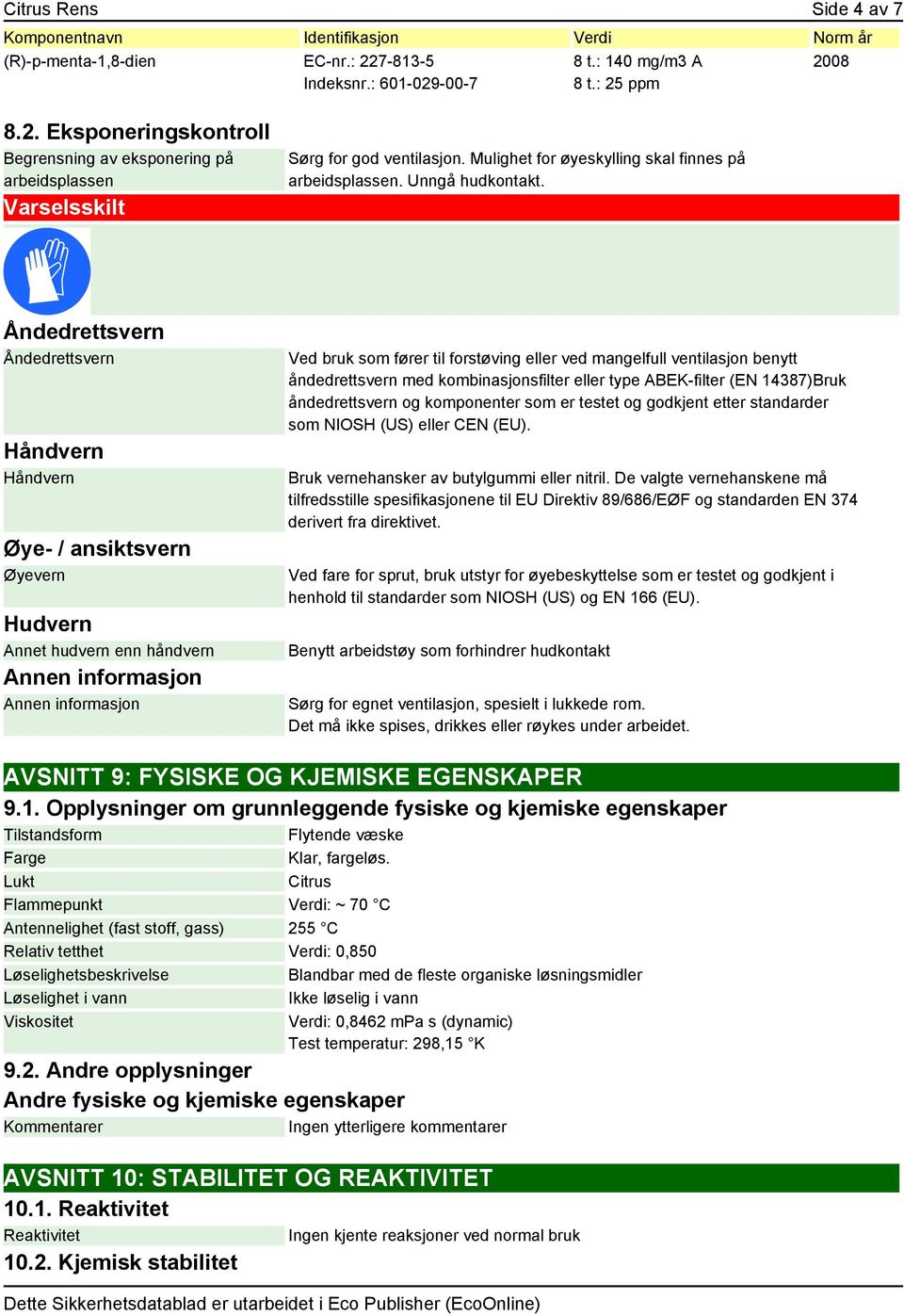 Mulighet for øyeskylling skal finnes på arbeidsplassen. Unngå hudkontakt.