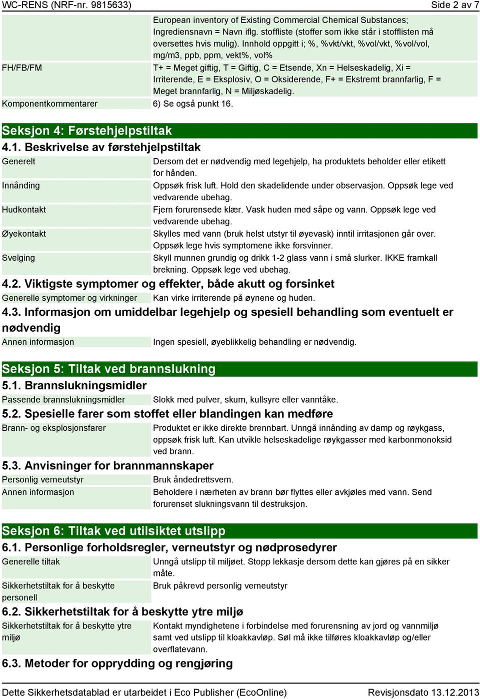 Innhold oppgitt i; %, %vkt/vkt, %vol/vkt, %vol/vol, mg/m3, ppb, ppm, vekt%, vol% FH/FB/FM T+ = Meget giftig, T = Giftig, C = Etsende, Xn = Helseskadelig, Xi = Irriterende, E = Eksplosiv, O =