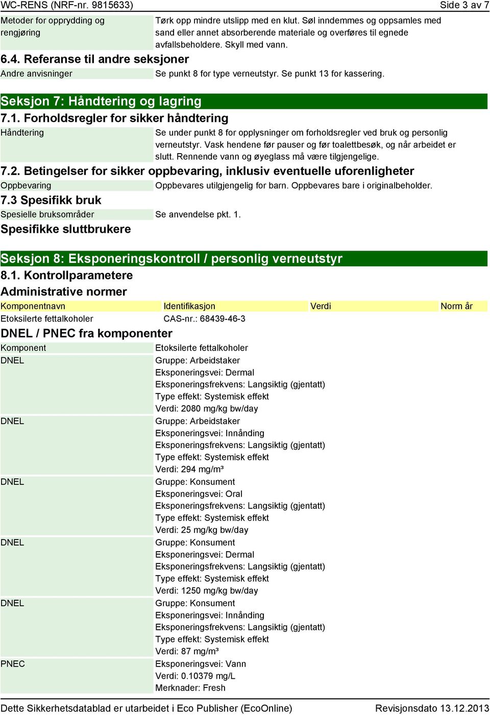 Referanse til andre seksjoner Andre anvisninger Se punkt 8 for type verneutstyr. Se punkt 13