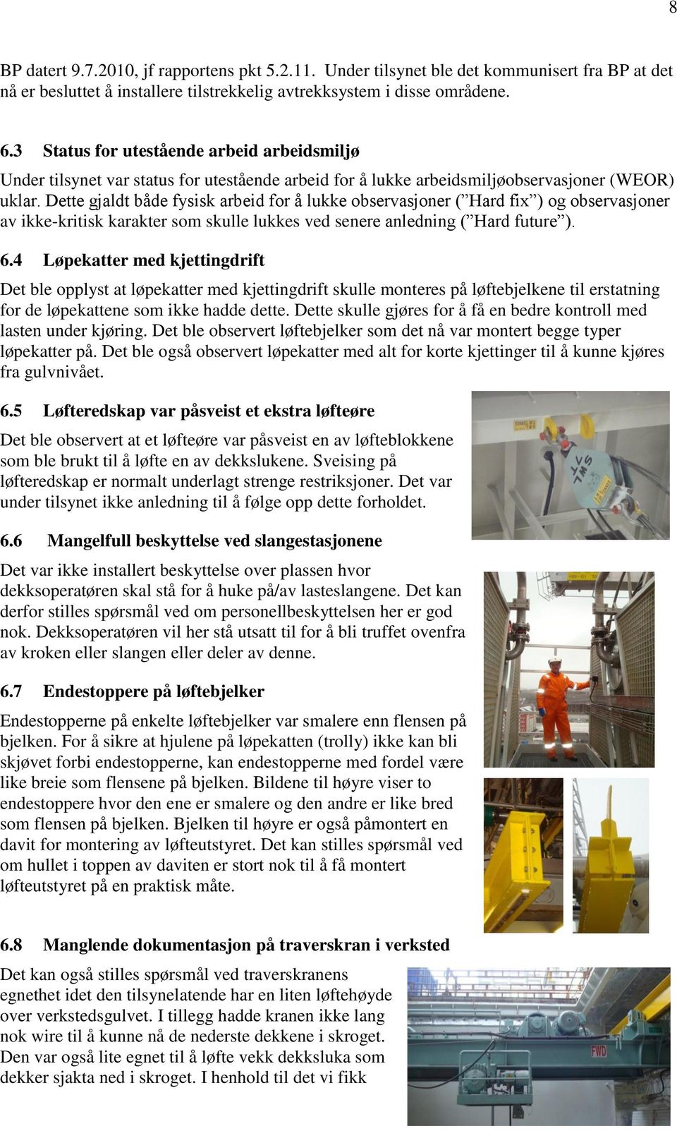 Dette gjaldt både fysisk arbeid for å lukke observasjoner ( Hard fix ) og observasjoner av ikke-kritisk karakter som skulle lukkes ved senere anledning ( Hard future ). 6.