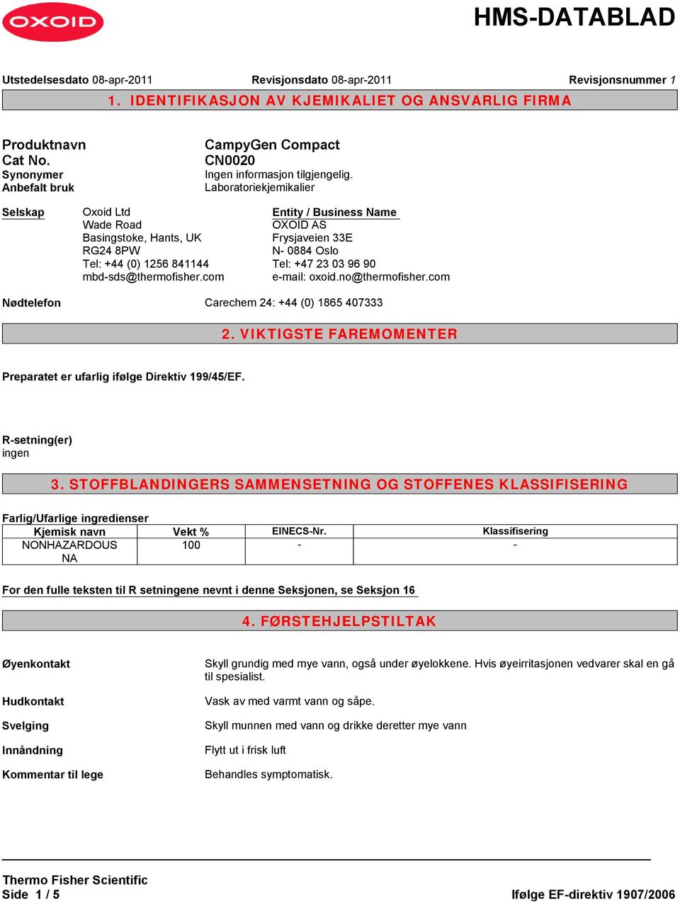 com Entity / Business Name OXOID AS Frysjaveien 33E N- 0884 Oslo Tel: +47 23 03 96 90 e-mail: oxoid.no@thermofisher.com Nødtelefon Carechem 24: +44 (0) 1865 407333 2.