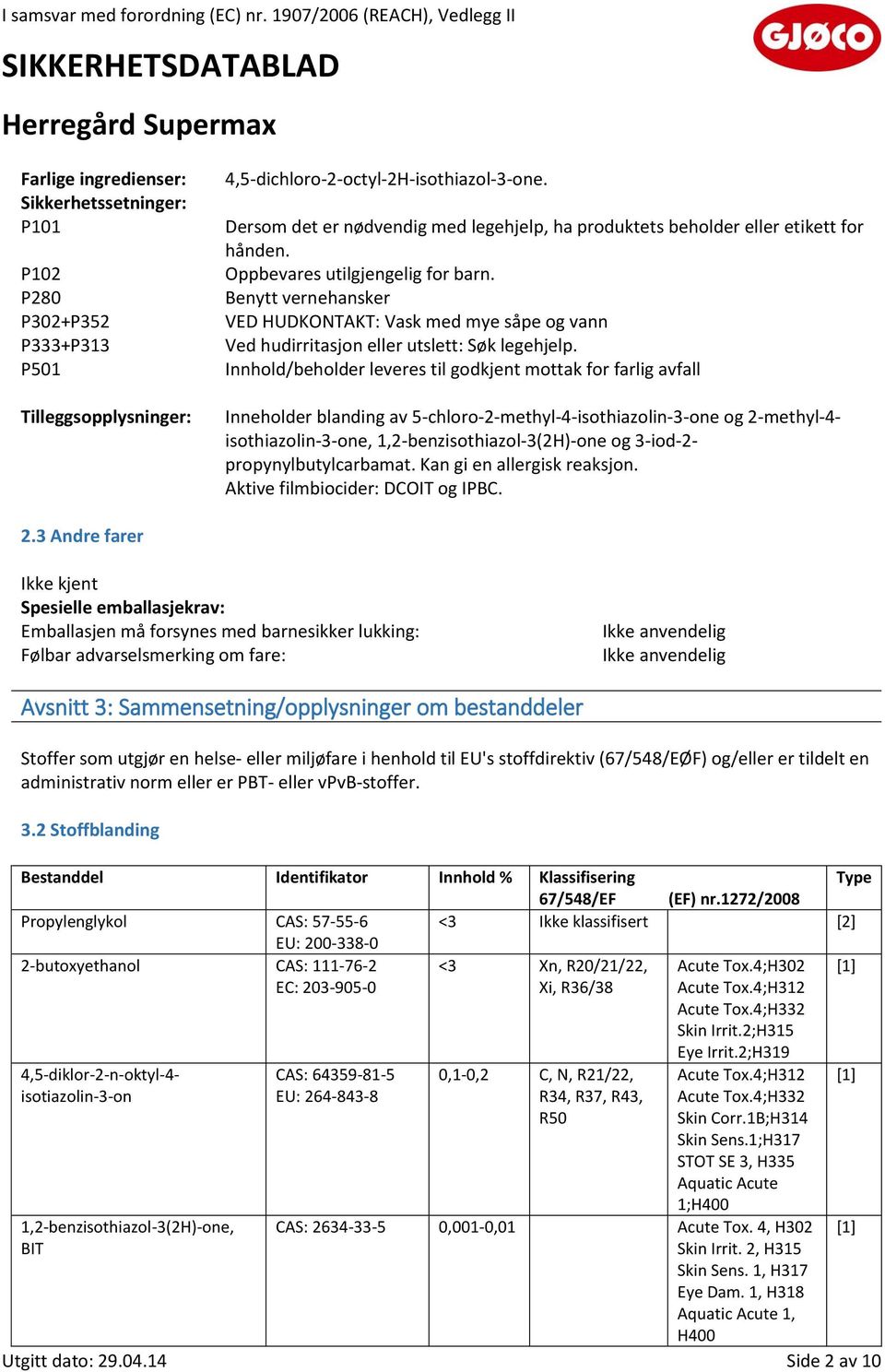 Benytt vernehansker VED HUDKONTAKT: Vask med mye såpe og vann Ved hudirritasjon eller utslett: Søk legehjelp.