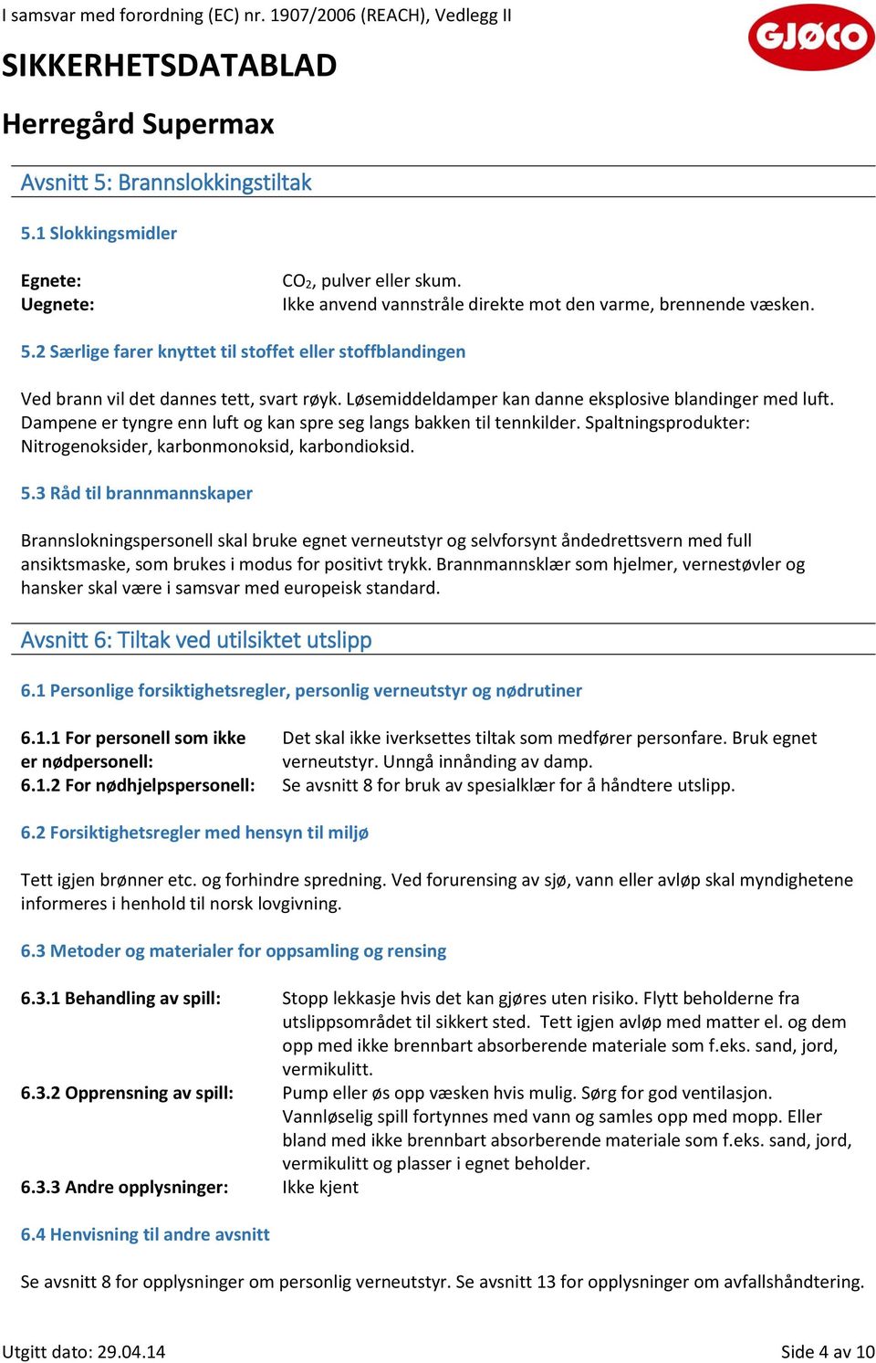 5.3 Råd til brannmannskaper Brannslokningspersonell skal bruke egnet verneutstyr og selvforsynt åndedrettsvern med full ansiktsmaske, som brukes i modus for positivt trykk.