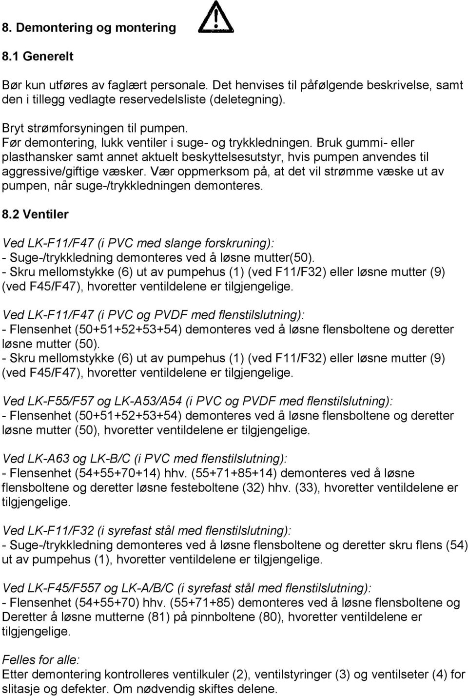 Bruk gummi- eller plasthansker samt annet aktuelt beskyttelsesutstyr, hvis pumpen anvendes til aggressive/giftige væsker.