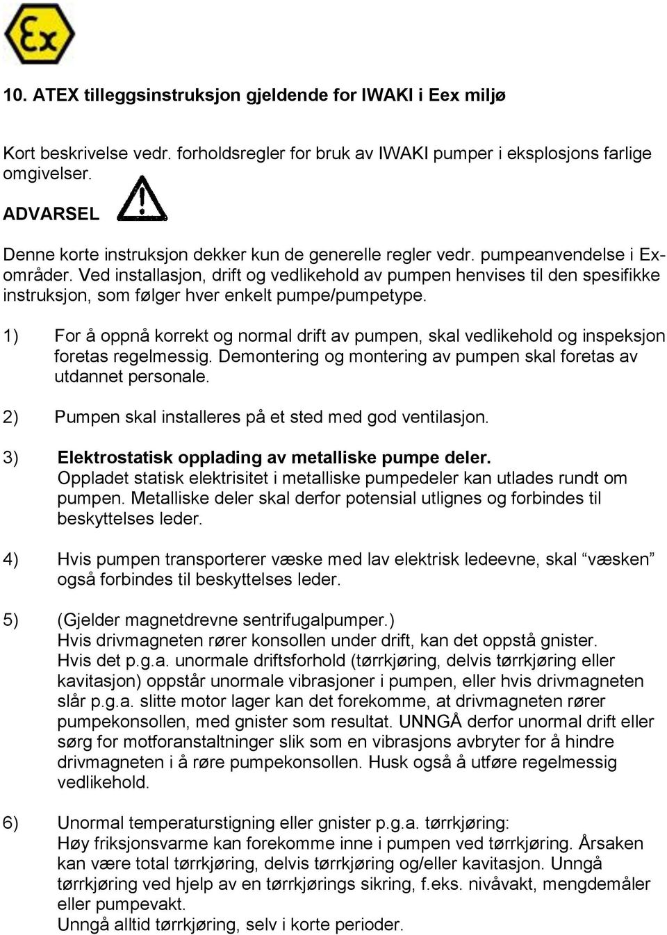 Ved installasjon, drift og vedlikehold av pumpen henvises til den spesifikke instruksjon, som følger hver enkelt pumpe/pumpetype.