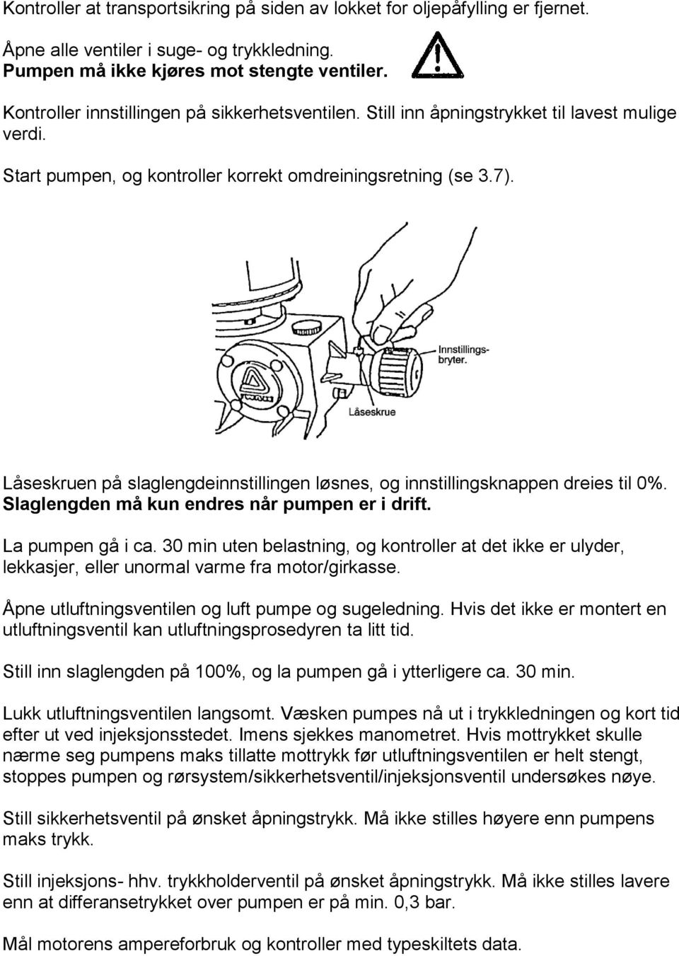 Låseskruen på slaglengdeinnstillingen løsnes, og innstillingsknappen dreies til 0%. Slaglengden må kun endres når pumpen er i drift. La pumpen gå i ca.