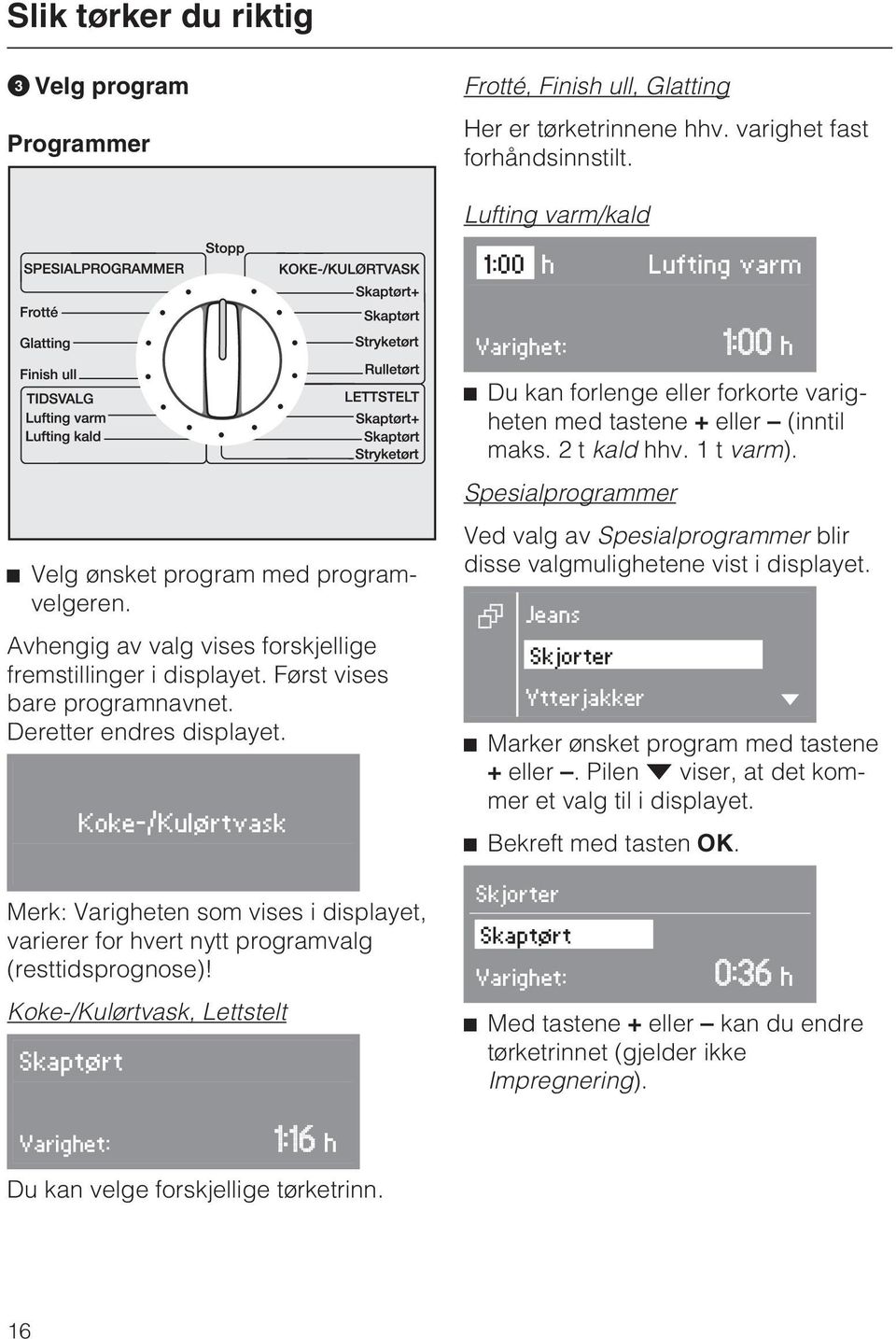 Deretter endres displayet. Koke-/Kulørtvask Merk: Varigheten som vises i displayet, varierer for hvert nytt programvalg (resttidsprognose)!