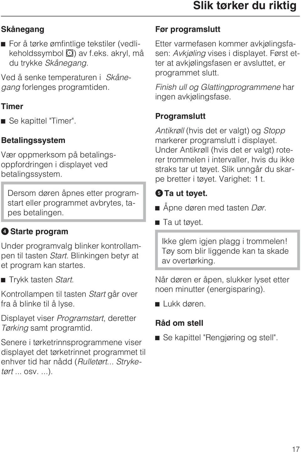 Dersom døren åpnes etter programstart eller programmet avbrytes, tapes betalingen. D Starte program Under programvalg blinker kontrollampen til tasten Start.