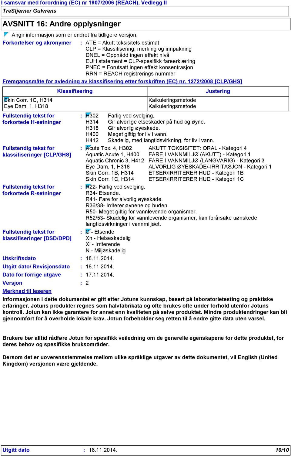 ingen effekt konsentrasjon RRN = REACH registrerings nummer Fremgangsmåte for avledning av klassifisering etter forskriften (EC) nr. 1272/2008 [CLP/GHS] Skin Corr. 1C, H314 Eye Dam.