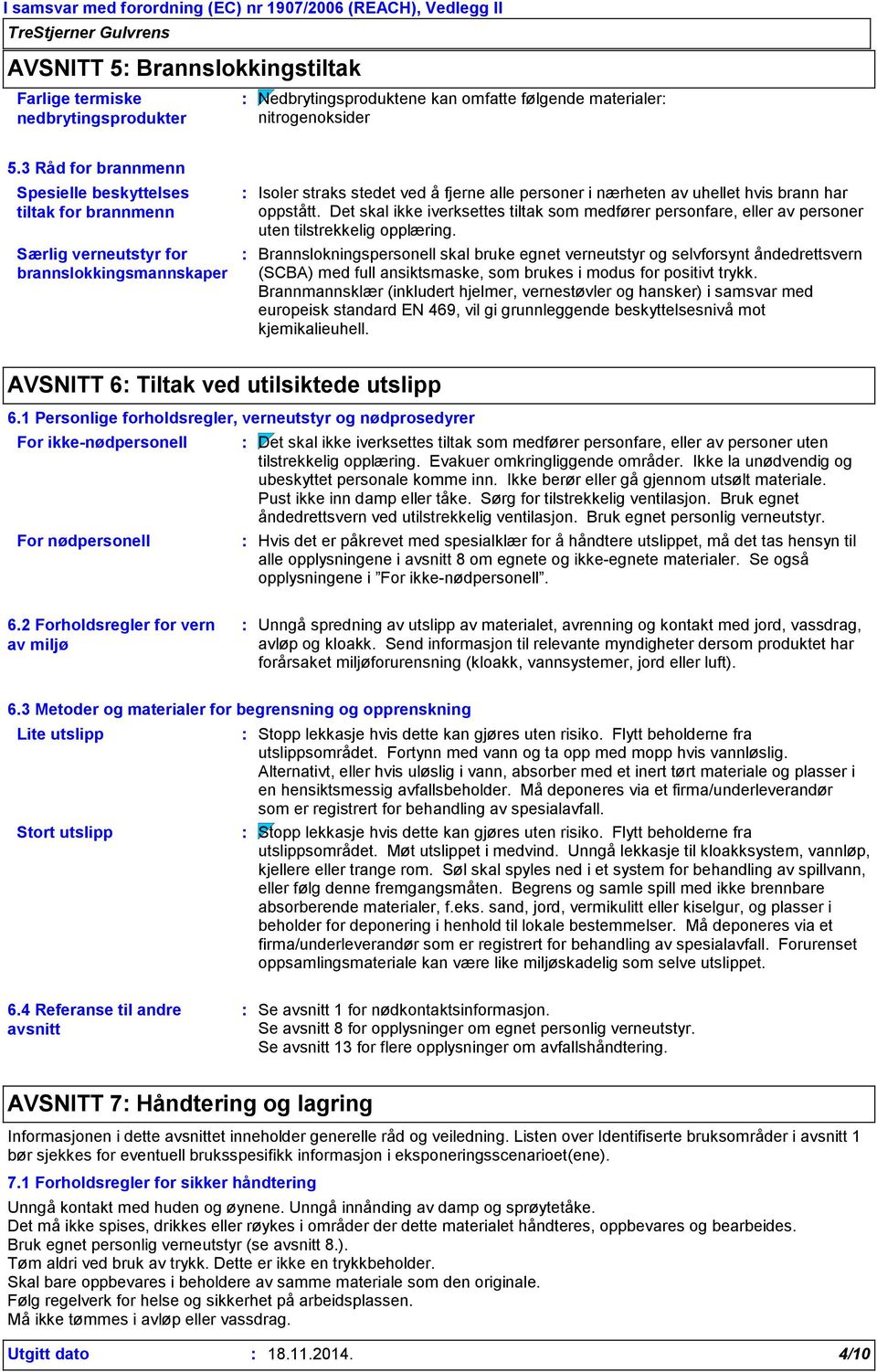 oppstått. Det skal ikke iverksettes tiltak som medfører personfare, eller av personer uten tilstrekkelig opplæring.