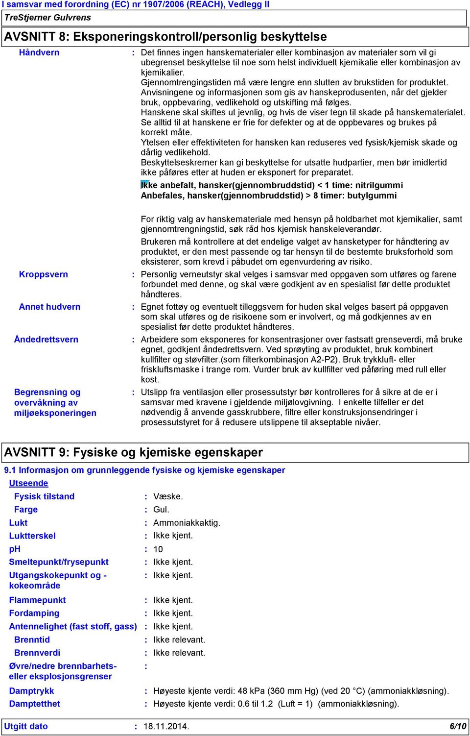 Anvisningene og informasjonen som gis av hanskeprodusenten, når det gjelder bruk, oppbevaring, vedlikehold og utskifting må følges.