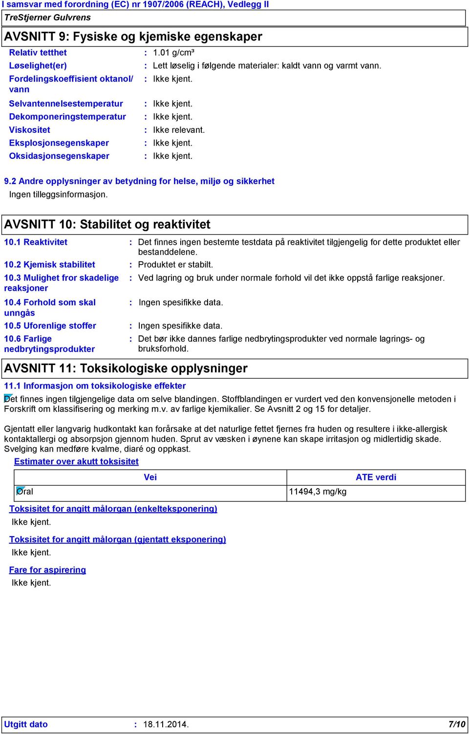 2 Andre opplysninger av betydning for helse, miljø og sikkerhet Ingen tilleggsinformasjon. AVSNITT 10 Stabilitet og reaktivitet 10.