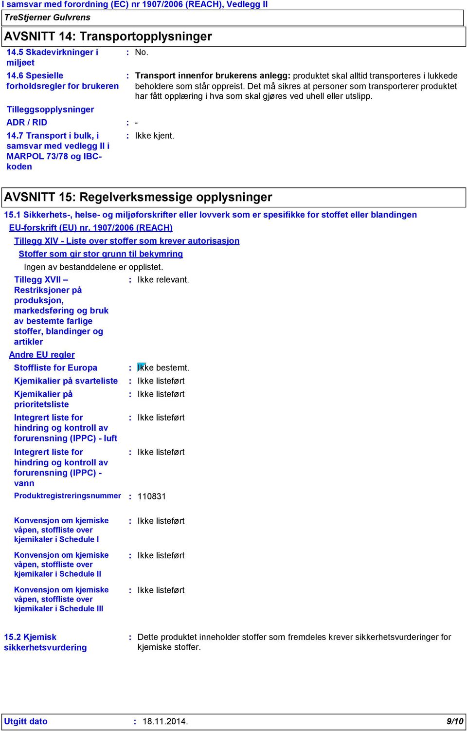 Det må sikres at personer som transporterer produktet har fått opplæring i hva som skal gjøres ved uhell eller utslipp. AVSNITT 15 Regelverksmessige opplysninger 15.