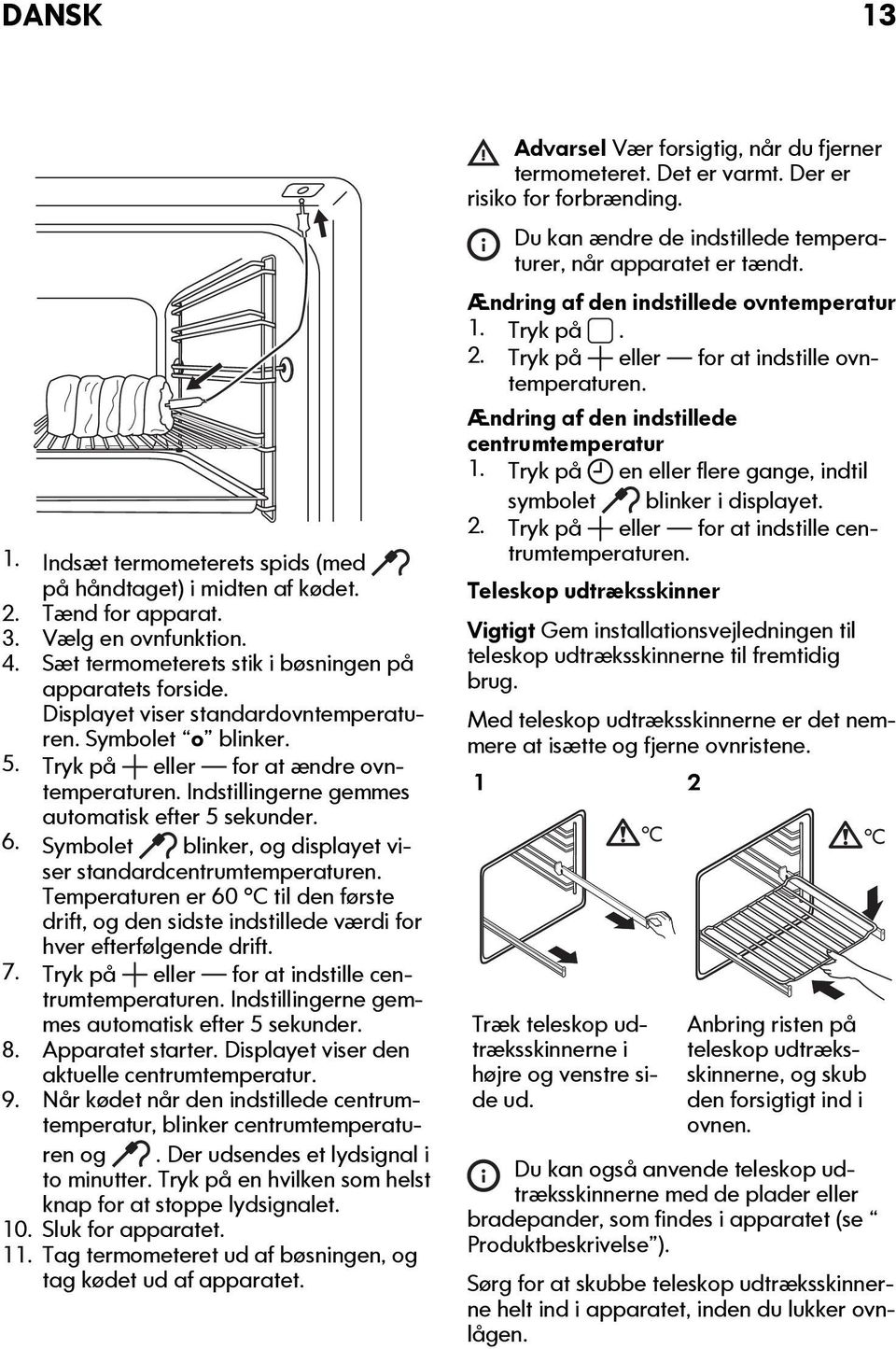 Symbolet blinker, og displayet viser standardcentrumtemperaturen. Temperaturen er 60 C til den første drift, og den sidste indstillede værdi for hver efterfølgende drift. 7.