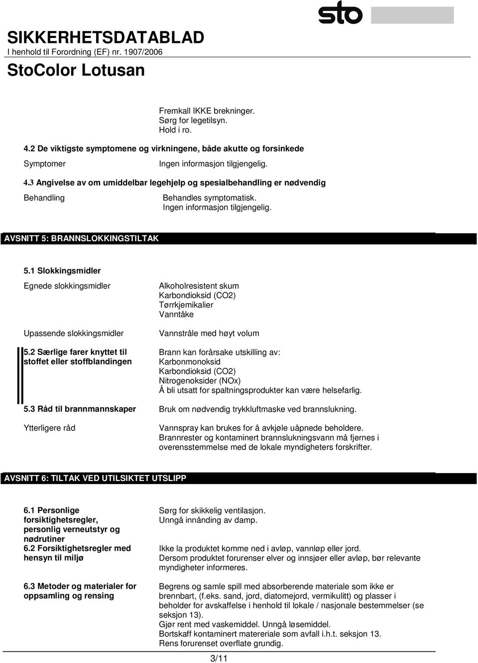 2 Særlige farer knyttet til stoffet eller stoffblandingen Alkoholresistent skum Karbondioksid (CO2) Tørrkjemikalier Vanntåke Vannstråle med høyt volum Brann kan forårsake utskilling av: