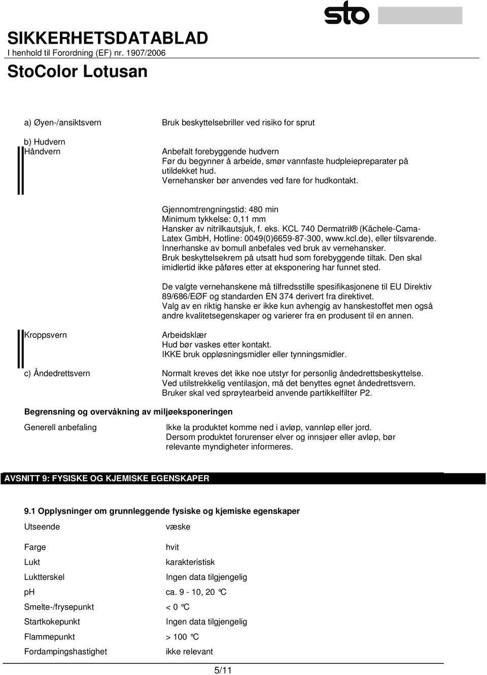 KCL 740 Dermatril (Kächele-Cama- Latex GmbH, Hotline: 0049(0)6659-87-300, www.kcl.de), eller tilsvarende. Innerhanske av bomull anbefales ved bruk av vernehansker.