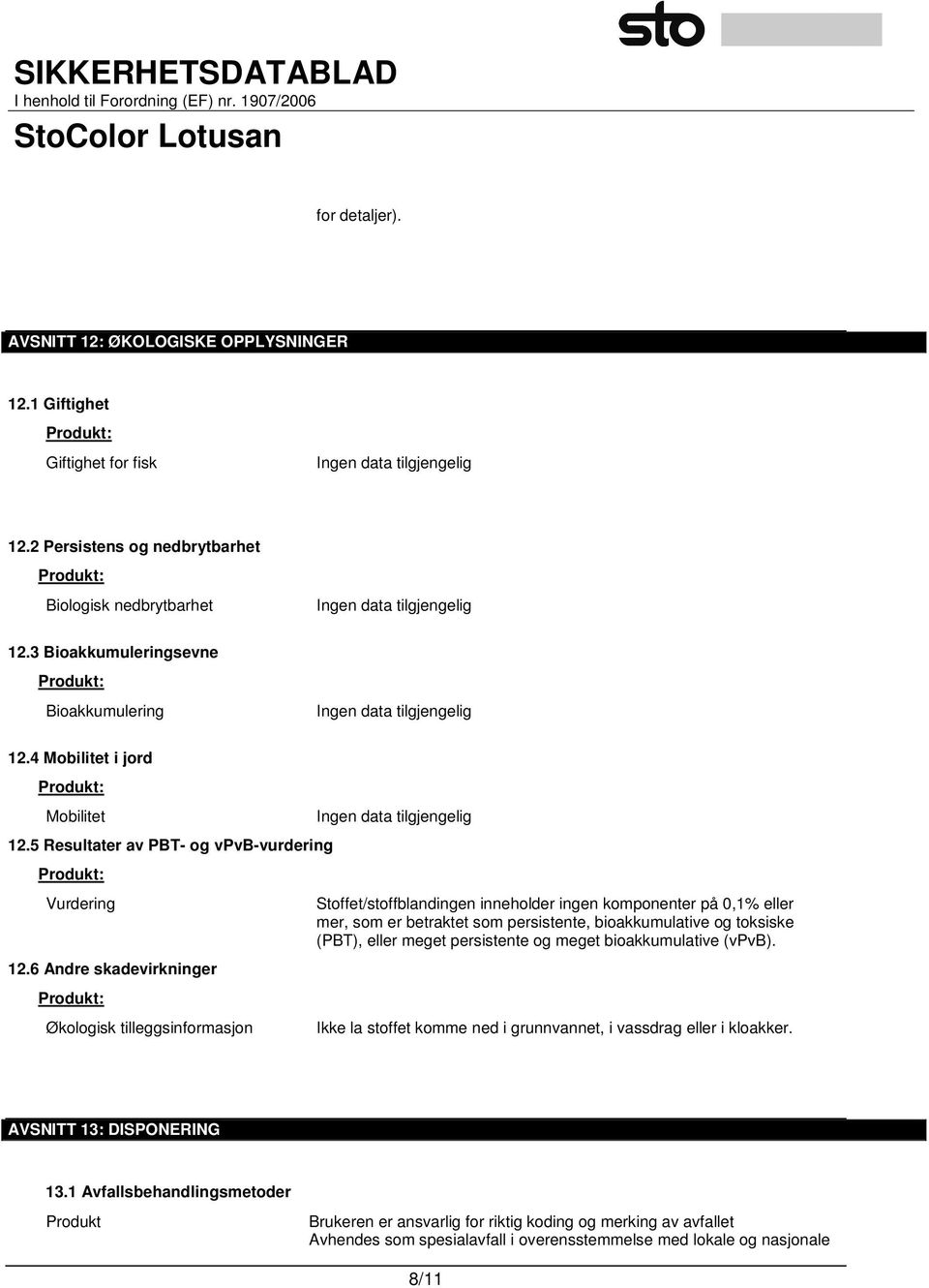 6 Andre skadevirkninger Økologisk tilleggsinformasjon Stoffet/stoffblandingen inneholder ingen komponenter på 0,1% eller mer, som er betraktet som persistente, bioakkumulative og toksiske (PBT),