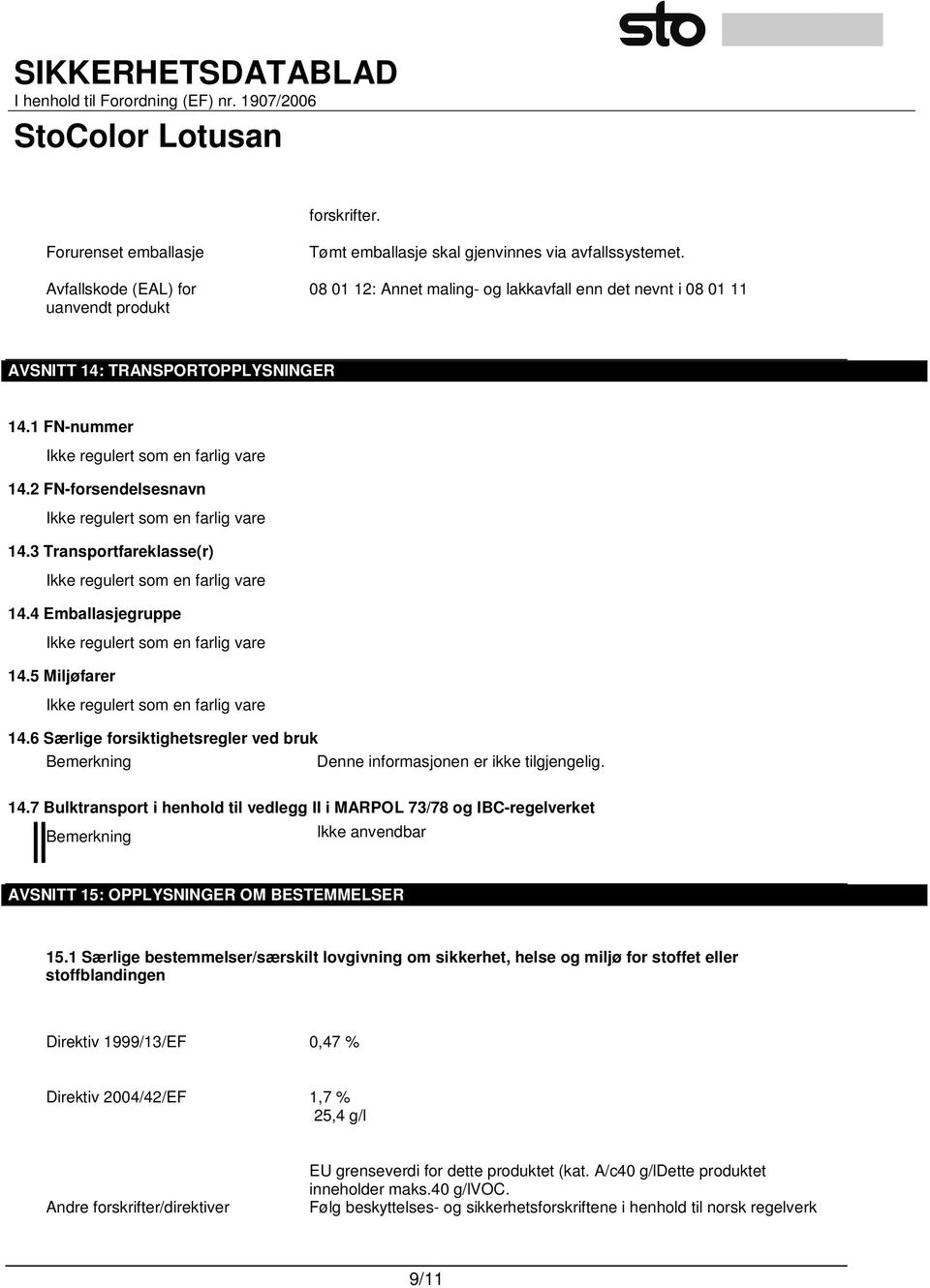 2 FN-forsendelsesnavn Ikke regulert som en farlig vare 14.3 Transportfareklasse(r) Ikke regulert som en farlig vare 14.4 Emballasjegruppe Ikke regulert som en farlig vare 14.