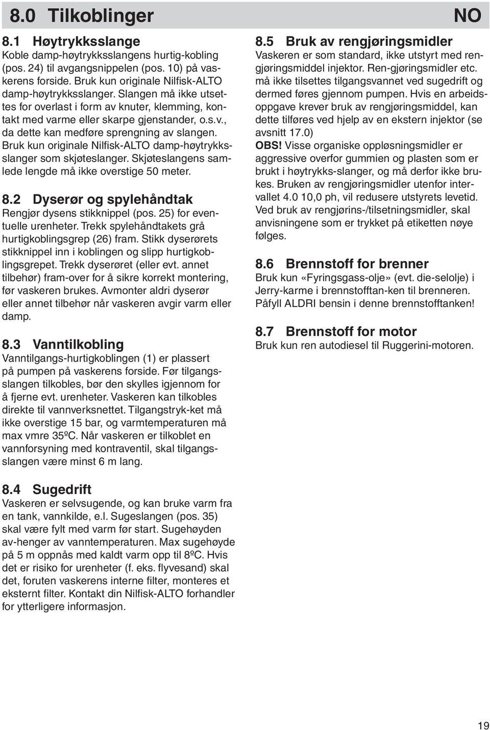 Bruk kun ori gi na le Nilfi sk-alto damp-høy trykksslan ger som skjø te slan ger. Skjø te slang ens samlede lengde må ikke over sti ge 50 meter. 8.