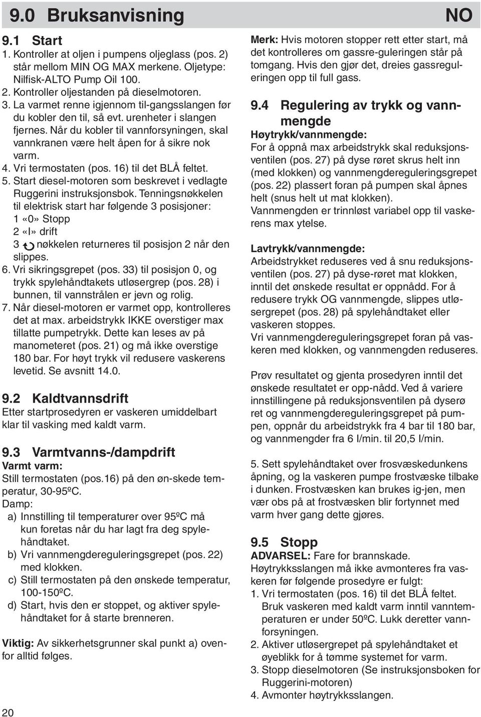 Vri termostaten (pos. 16) til det BLÅ feltet. 5. Start diesel-motoren som beskrevet i ved lag te Ruggerini instruksjonsbok.