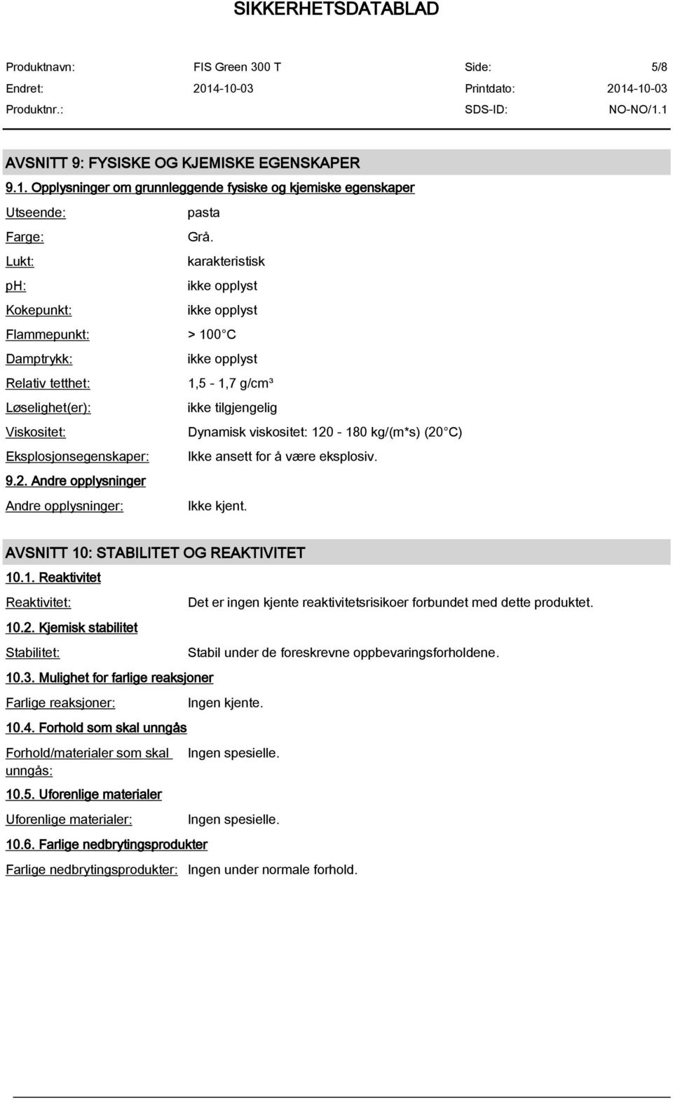 viskositet: 120-180 kg/(m*s) (20 C) Eksplosjonsegenskaper: Ikke ansett for å være eksplosiv. 9.2. Andre opplysninger Andre opplysninger: Ikke kjent. AVSNITT 10: STABILITET OG REAKTIVITET 10.1. Reaktivitet Reaktivitet: 10.