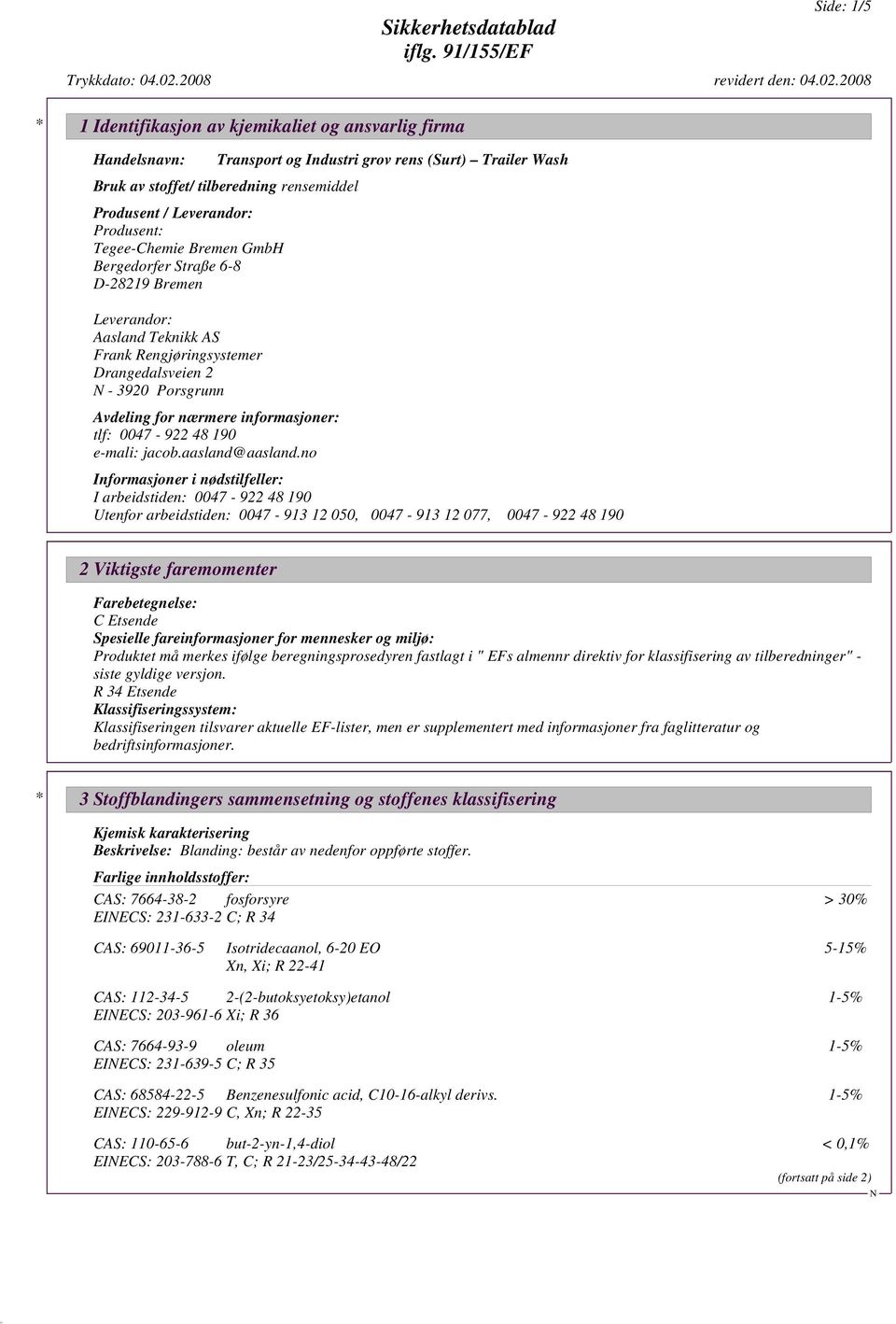 no Informasjoner i nødstilfeller: I arbeidstiden: 0047-922 48 190 Utenfor arbeidstiden: 0047-913 12 050, 0047-913 12 077, 0047-922 48 190 2 Viktigste faremomenter Farebetegnelse: C Etsende Spesielle