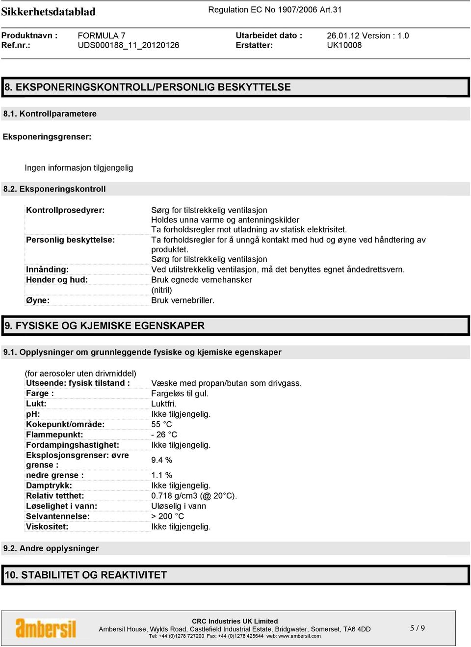 utladning av statisk elektrisitet. Ta forholdsregler for å unngå kontakt med hud og øyne ved håndtering av produktet.