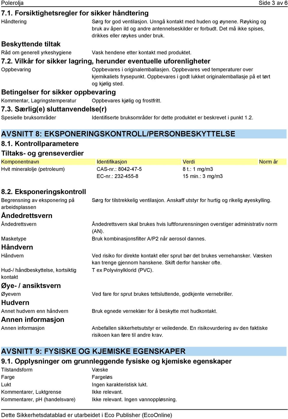 Beskyttende tiltak Råd om generell yrkeshygiene Vask hendene etter kontakt med produktet. 7.2.