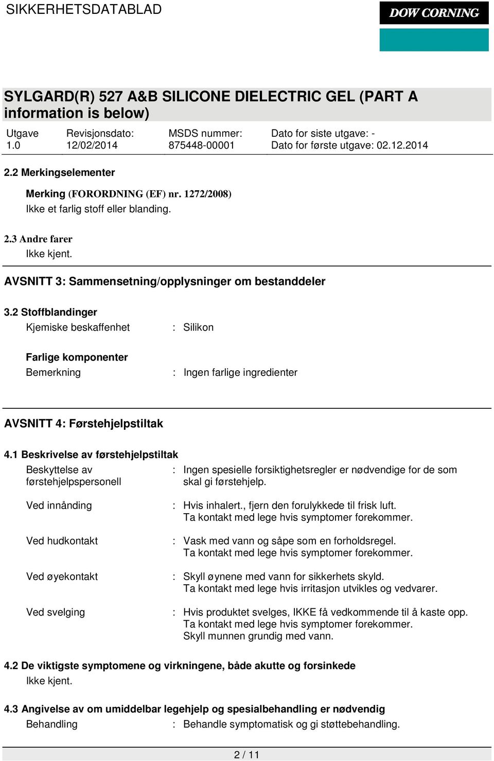 1 Beskrivelse av førstehjelpstiltak Beskyttelse av førstehjelpspersonell : Ingen spesielle forsiktighetsregler er nødvendige for de som skal gi førstehjelp.