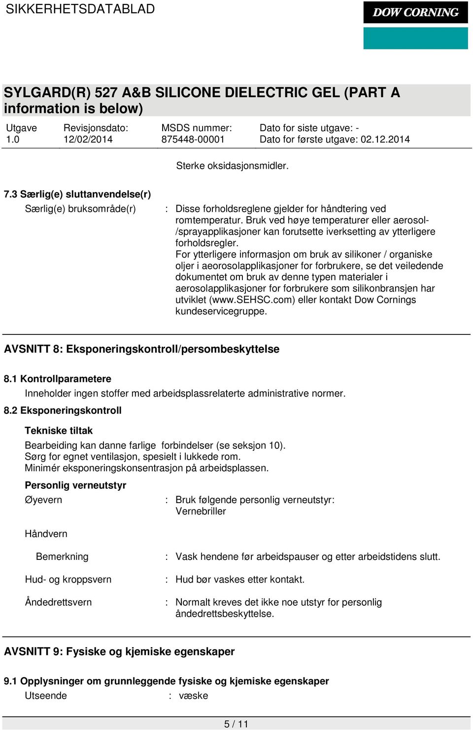 For ytterligere informasjon om bruk av silikoner / organiske oljer i aeorosolapplikasjoner for forbrukere, se det veiledende dokumentet om bruk av denne typen materialer i aerosolapplikasjoner for