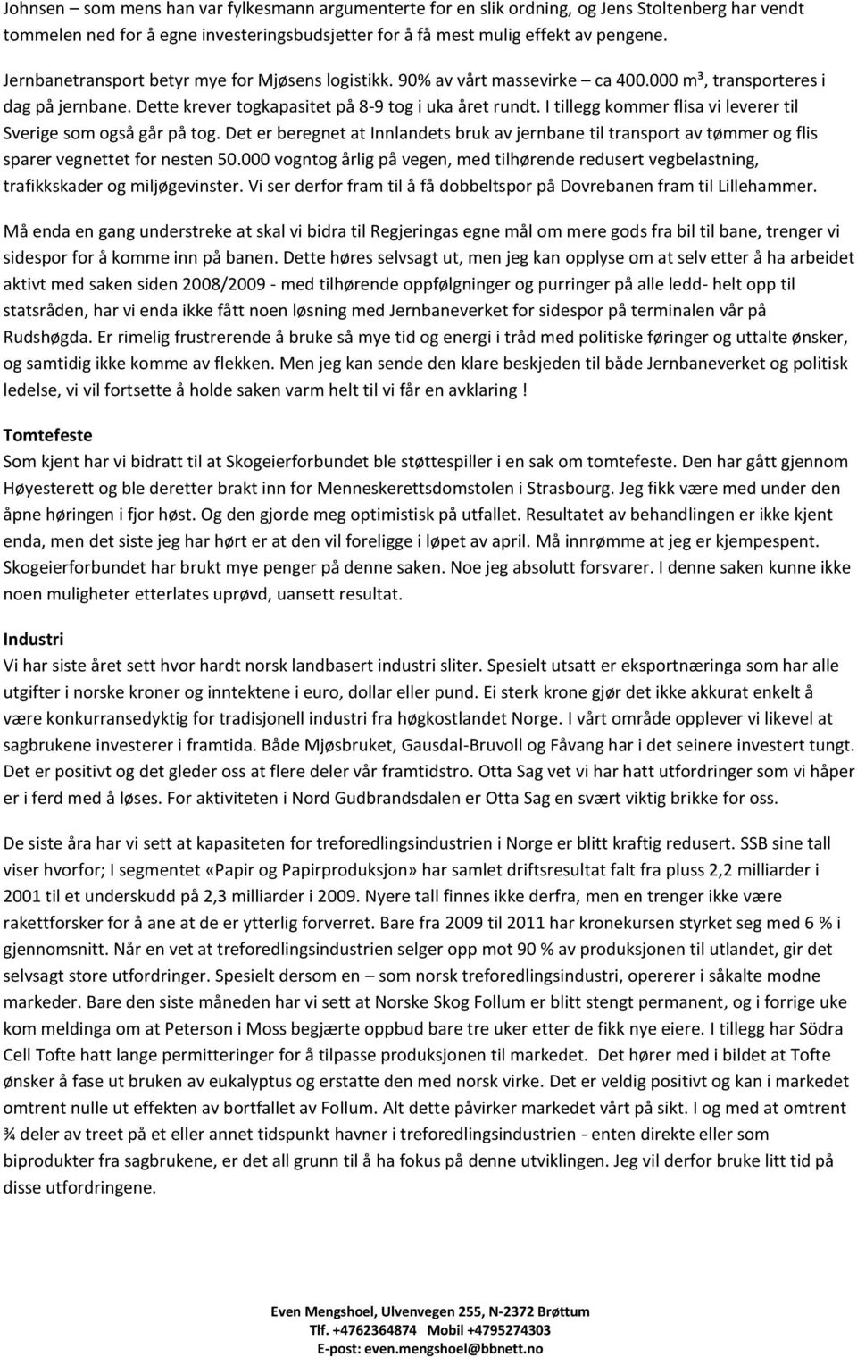 I tillegg kommer flisa vi leverer til Sverige som også går på tog. Det er beregnet at Innlandets bruk av jernbane til transport av tømmer og flis sparer vegnettet for nesten 50.